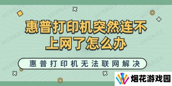 惠普打印机突然连不上网了怎么办 惠普打印机无法联网解决